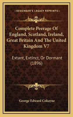 Complete Peerage Of England, Scotland, Ireland, Great Britain And The United Kingdom V7: Extant, Extinct, Or Dormant (1896) by Cokayne, George Edward
