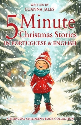 5 Minute Christmas Stories in Brazilian Portuguese and English for Kids: A Bilingual Children's Book Collection by Jales, Luanna