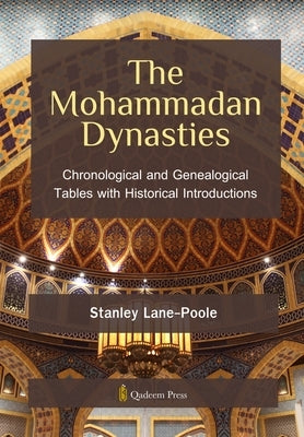 The Mohammadan Dynasties: Chronological and Genealogical Tables with Historical Introductions by Lane-Poole, Stanley