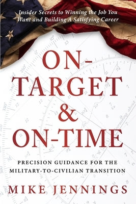 On-Target & On-Time: Precision Guidance for the Military-to-Civilian Transition by Jennings, Mike