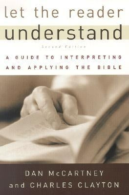 Let the Reader Understand: A Guide to Interpreting and Applying the Bible by McCartney, Dan G.