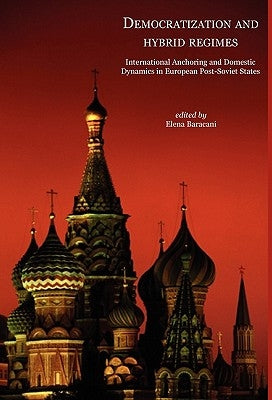 Democratisation and Hybrid Regimes. International Anchoring and Domestic Dynamics in European Post-Soviet States by Baracani, Elena