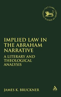 Implied Law in the Abraham Narrative: A Literary and Theological Analysis by Bruckner, James K.