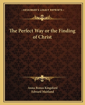 The Perfect Way or the Finding of Christ by Kingsford, Anna Bonus