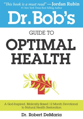 Dr. Bob's Guide to Optimal Health: A God-Inspired, Biblically-Based 12 Month Devotional to Natural Health by DeMaria, Robert