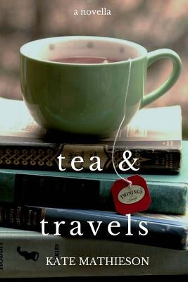 Tea & Travels: Tales of a Nomadic Life by Mathieson, Kate R.