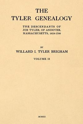 The Tyler Genealogy Volume II: The Descendants of Job Tyler, of Andover, Massachusetts, 1619-1700 by Brigham, Willard Irving Tyler
