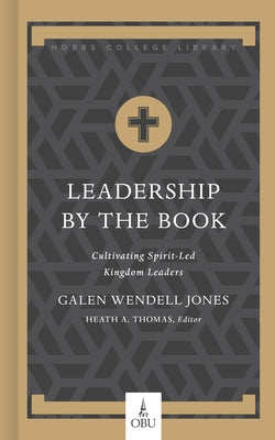 Leadership by the Book: Cultivating Spirit-Led Kingdom Leaders by Jones, Galen W.