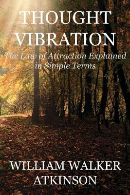 Thought Vibration (Deluxe Edition): The Law of Attraction Explained in Simple Terms by Atkinson, William Walker
