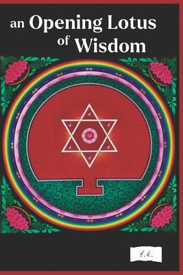 An Opening Lotus of Wisdom: Topics in Vajrayana, Vol. I by K, T.