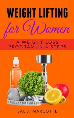 Weight Lifting for Women: A Weight Loss Program in 4 Steps by Marcotte, Sal J.