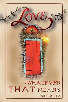 Love...Whatever That Means by Johnson, Kathy