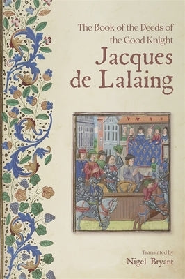 The Book of the Deeds of the Good Knight Jacques de Lalaing by Bryant, Nigel