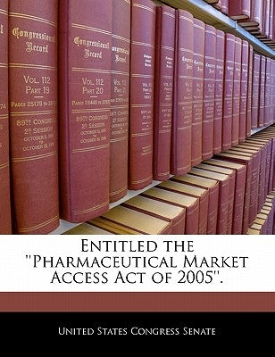 Entitled the ''Pharmaceutical Market Access Act of 2005''. by United States Congress Senate