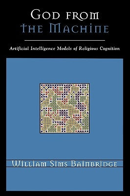 God from the Machine: Artificial Intelligence Models of Religious Cognition by Bainbridge, William Sims