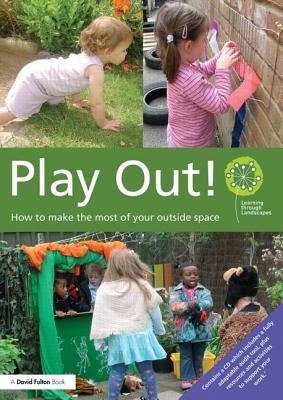 Play Out: How to Develop Your Outside Space for Learning and Play [With CDROM] by Learning Through Landscapes