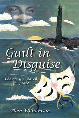 Guilt in Disguise: Charlie Q.'s Search for peace by Williamson, Ellen