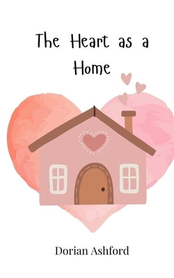 The Heart as a Home by Ashford, Dorian