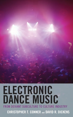 Electronic Dance Music: From Deviant Subculture to Culture Industry by Conner, Christopher T.