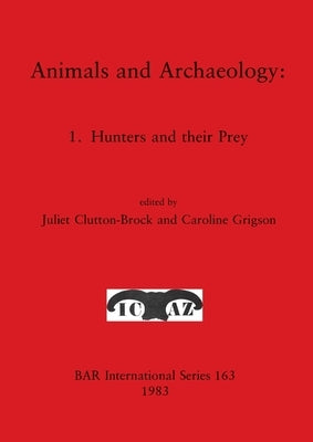 Animals and Archaeology: 1. Hunters and their Prey by Clutton-Brock, Juliet