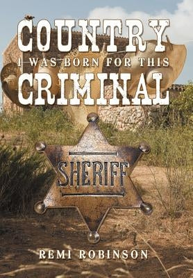 Country Criminal: I Was Born for This by Robinson, Remi