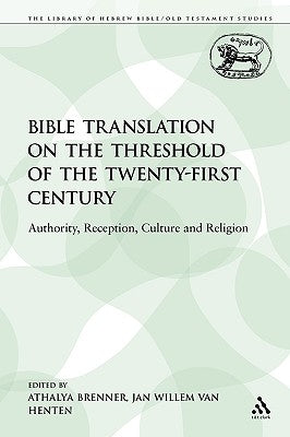 Bible Translation on the Threshold of the Twenty-First Century: Authority, Reception, Culture and Religion by Henten, Van Jan