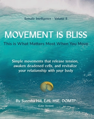 Somatic Intelligence - Volume 9 Movement is Bliss (Color Version): This is What Matters Most When You Move by Hill, Suresha