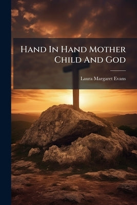 Hand In Hand Mother Child And God by Evans, Laura Margaret