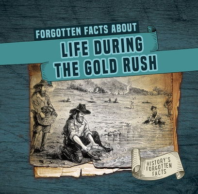 Forgotten Facts about Life During the Gold Rush by Connors, Kathleen