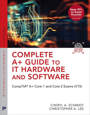 Complete A+ Guide to It Hardware and Software: Comptia A+ Core 1 and Core 2 Exams (V15) by Schmidt, Cheryl