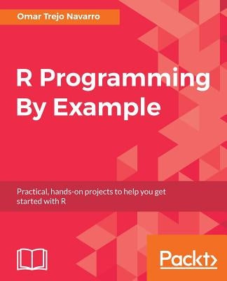 R Programming By Example by Navarro, Omar Trejo