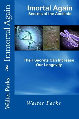 Immortal Again: Secrets of the Ancients by Parks, Walter