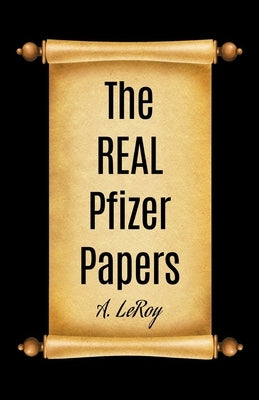 The REAL Pfizer Papers: What Investigators Missed in the Documents Released by the FDA by LeRoy, A.