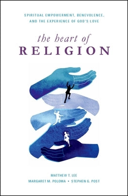 Heart of Religion: Spiritual Empowerment, Benevolence, and the Experience of God's Love by Lee, Matthew T.