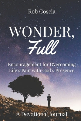 Wonder-Full: Encouragement for Overcoming Life's Pain with God's Presence by Coscia, Rob