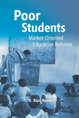Poor Students: Market-Oriented Education Reforms by Ravi, Mar Kumar