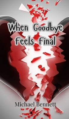 When Goodbye Feels Final by Bennett, Michael