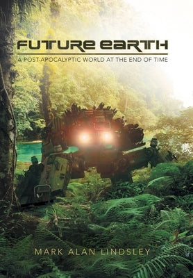 Future Earth: A Post-Apocalyptic World at the End of Time by Lindsley, Mark Alan