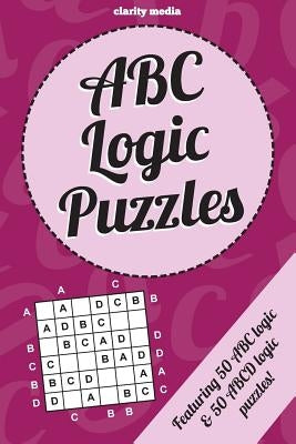 ABC Logic Puzzles: 100 of the very best ABC/ABCD logic puzzles featuring full solutions by Media, Clarity