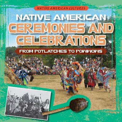Native American Ceremonies and Celebrations: From Potlatches to Powwows by Mikoley, Kate