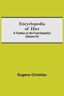 Encyclopedia Of Diet: A Treatise On The Food Question (Volume Iv) by Christian, Eugene