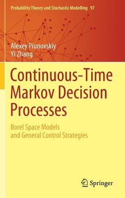Continuous-Time Markov Decision Processes: Borel Space Models and General Control Strategies by Piunovskiy, Alexey