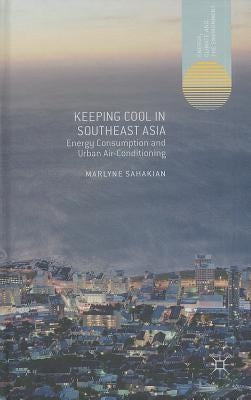 Keeping Cool in Southeast Asia: Energy Consumption and Urban Air-Conditioning by Sahakian, M.