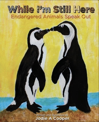 While I'm Still Here: Endangered Animals Speak Out by Cooper, Jodie A.