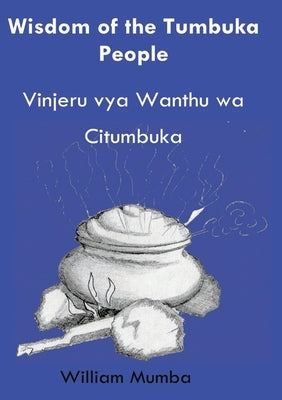 Wisdom of the Tumbuka People: Vinjeru vya Ŵanthu ŵa Citumbuka by Mumba, William