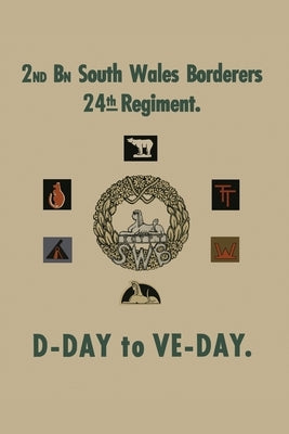 2nd BATTALION SOUTH WALES BORDERS 24th REGIMENT: D-Day to Ve-Day by Boon, Major J. T.