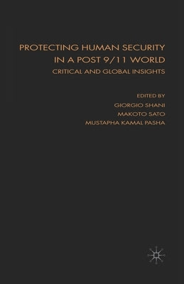 Protecting Human Security in a Post 9/11 World: Critical and Global Insights by Shani, Giorgio