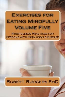 Exercises for Eating Mindfully: Mindfulness Practices for Persons with Parkinson's Disease by Rodgers, Robert