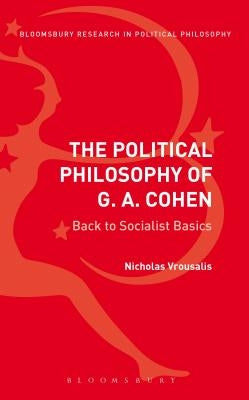 The Political Philosophy of G. A. Cohen: Back to Socialist Basics by Vrousalis, Nicholas