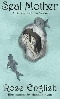 Seal Mother: A Selkie Tale in Verse by English, Rose